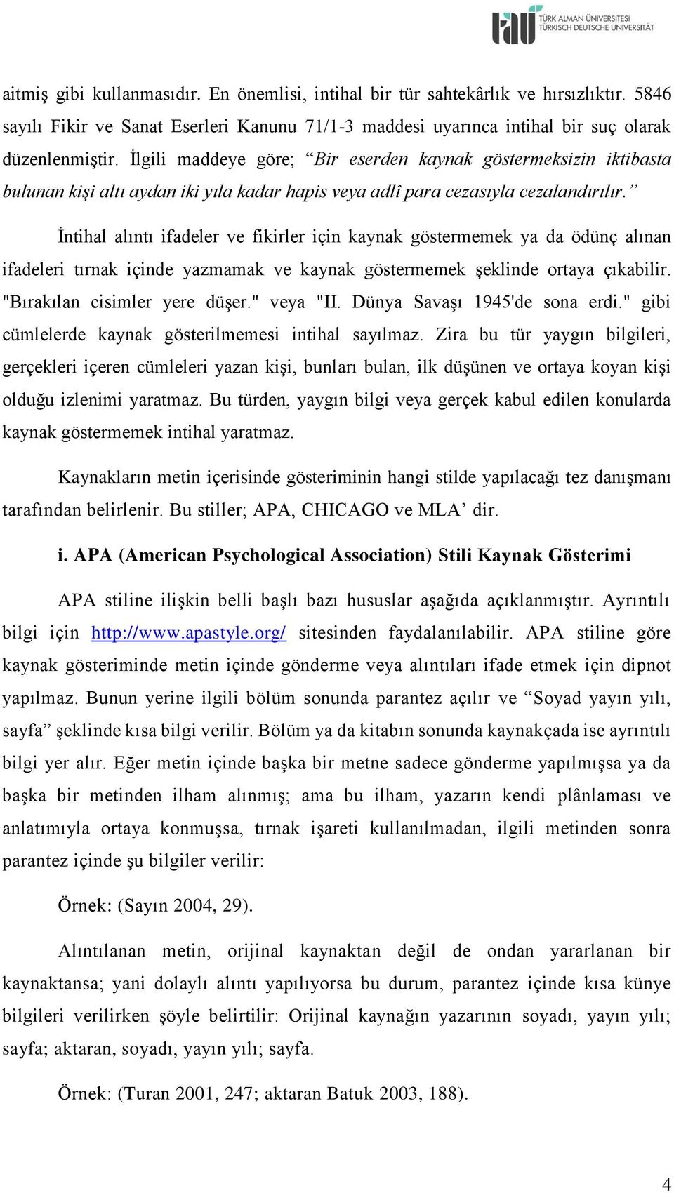 İntihal alıntı ifadeler ve fikirler için kaynak göstermemek ya da ödünç alınan ifadeleri tırnak içinde yazmamak ve kaynak göstermemek şeklinde ortaya çıkabilir. "Bırakılan cisimler yere düşer.