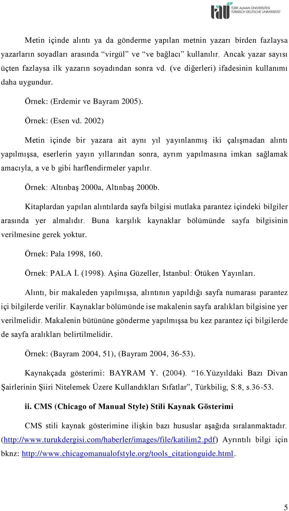 2002) Metin içinde bir yazara ait aynı yıl yayınlanmış iki çalışmadan alıntı yapılmışsa, eserlerin yayın yıllarından sonra, ayrım yapılmasına imkan sağlamak amacıyla, a ve b gibi harflendirmeler