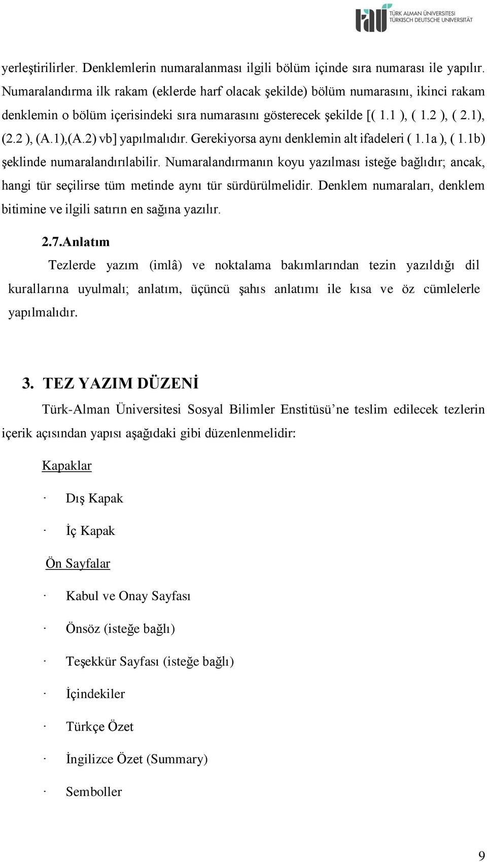 2) vb] yapılmalıdır. Gerekiyorsa aynı denklemin alt ifadeleri ( 1.1a ), ( 1.1b) şeklinde numaralandırılabilir.