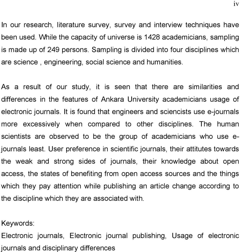 As a result of our study, it is see that there are similarities ad differeces i the features of Akara Uiversity academicias usage of electroic jourals.