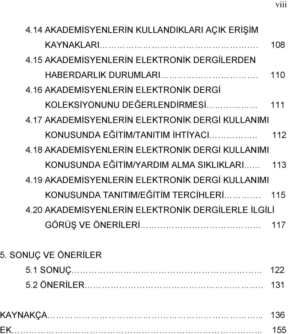 18 AKADEMİSYENLERİN ELEKTRONİK DERGİ KULLANIMI KONUSUNDA EĞİTİM/YARDIM ALMA SIKLIKLARI... 113 4.