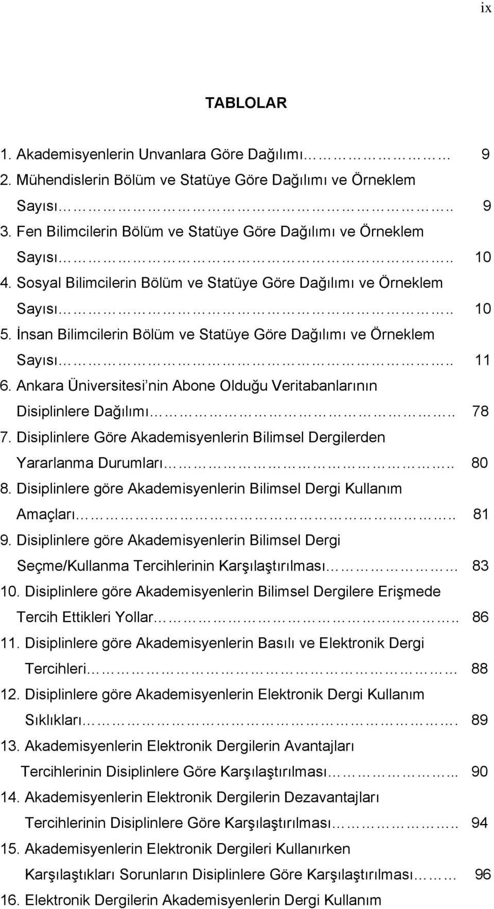 Akara Üiversitesi i Aboe Olduğu Veritabalarıı Disiplilere Dağılımı.. 78 7. Disiplilere Göre Akademisyeleri Bilimsel Dergilerde Yararlama Durumları.. 80 8.