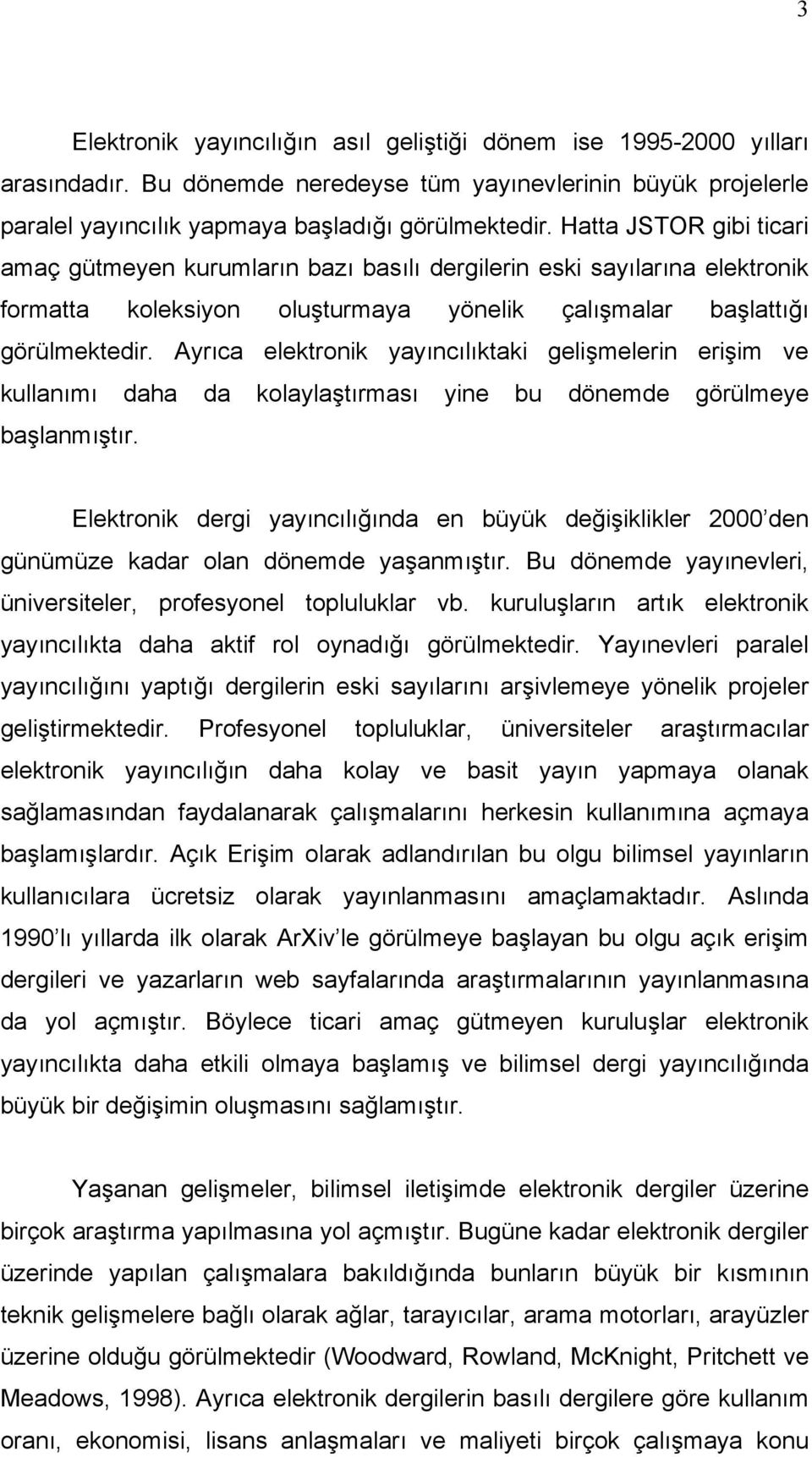 Ayrıca elektroik yayıcılıktaki gelişmeleri erişim ve kullaımı daha da kolaylaştırması yie bu döemde görülmeye başlamıştır.