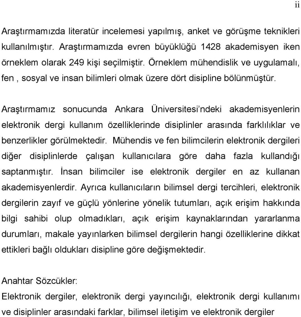 Araştırmamız soucuda Akara Üiversitesi deki akademisyeleri elektroik dergi kullaım özellikleride disipliler arasıda farklılıklar ve bezerlikler görülmektedir.