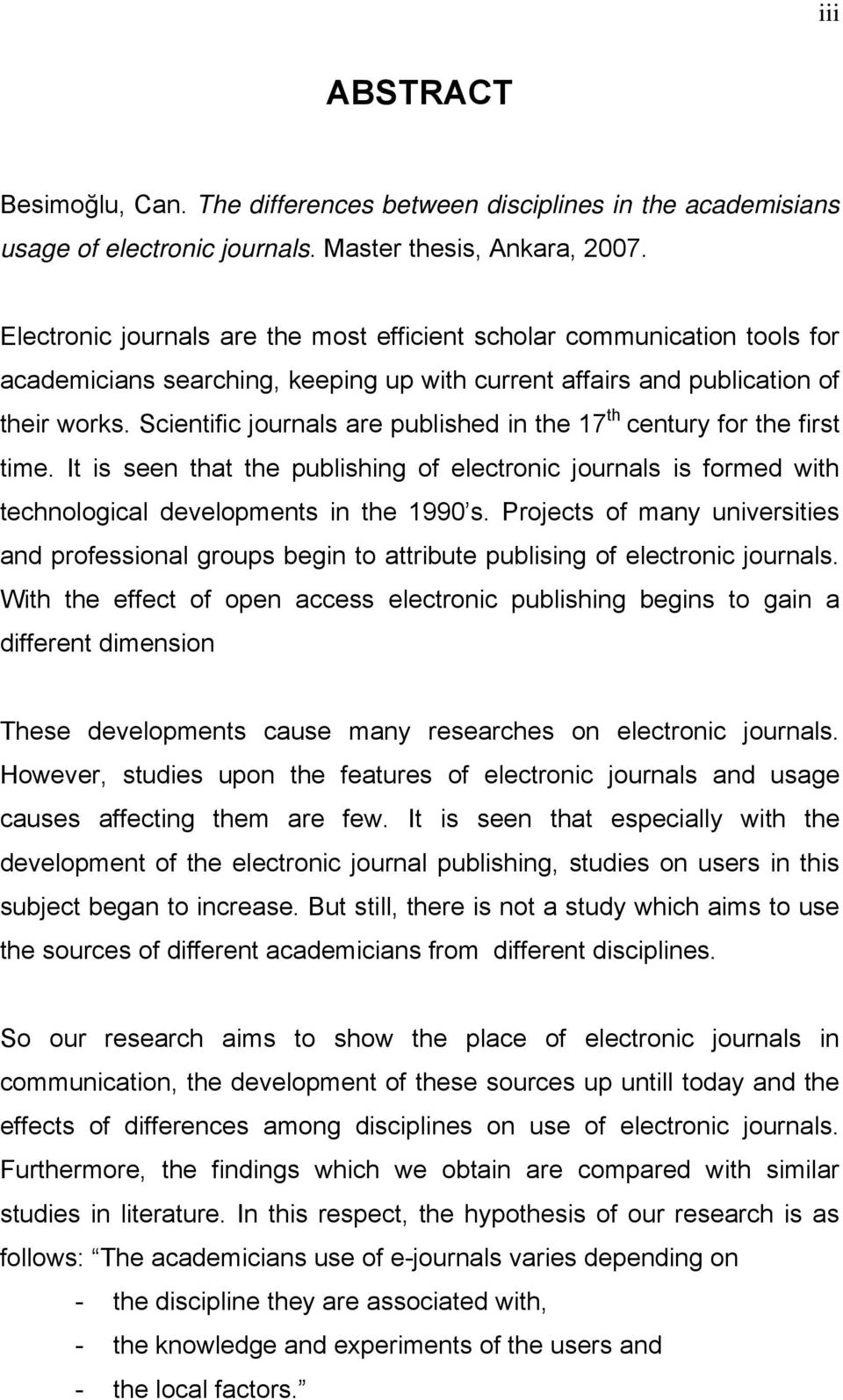 Scietific jourals are published i the 17 th cetury for the first time. It is see that the publishig of electroic jourals is formed with techological developmets i the 1990 s.