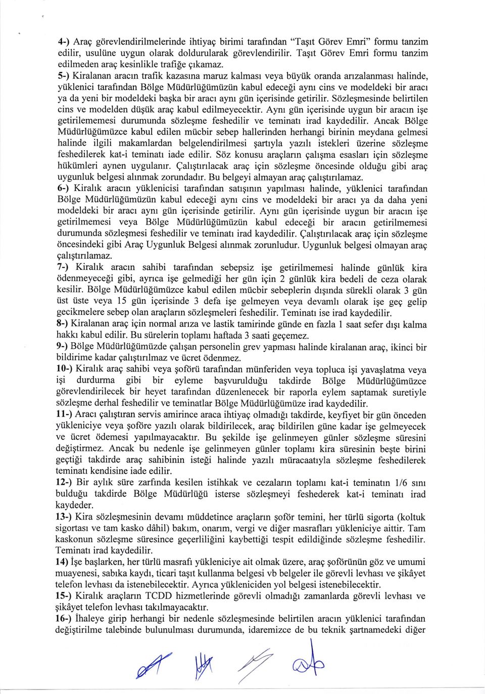 5 )Kiralanan aracin traflk kazasina maruz kalmasl veya b ytk oranda arlzalarmasl halinde, yiiklenici taraflndan Bё lge ⅣliidiirliiЁ iimiiziin kabul edecetti aynl cins ve inodeldeki bir aracl ya da