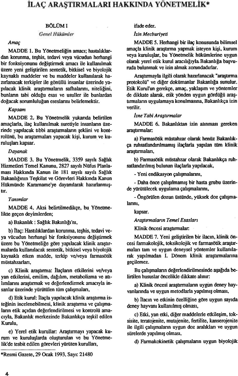 maddeler ve bu maddeler kullandarak hazulanacak terkipler ile goniillii insanlar iizerinde yapilacak klinik aragtumalann safhalanni, niteligini, bunlann tabi oldugu esas ve usuller ile bunlardan