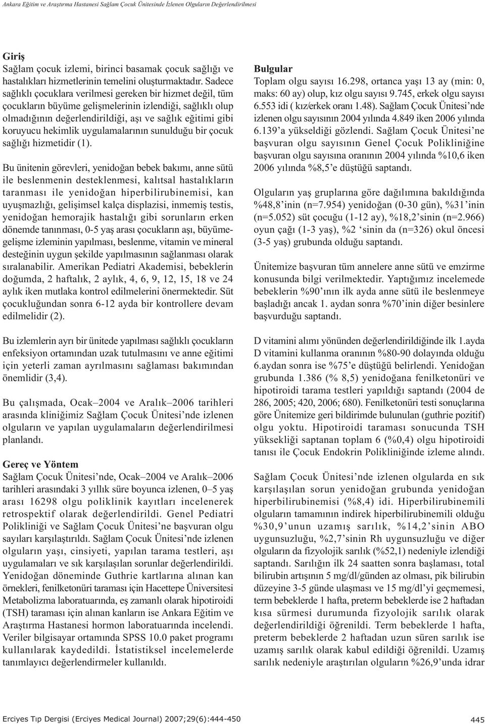 Sadece saðlýklý çocuklara verilmesi gereken bir hizmet deðil, tüm çocuklarýn büyüme geliþmelerinin izlendiði, saðlýklý olup olmadýðýnýn deðerlendirildiði, aþý ve saðlýk eðitimi gibi koruyucu hekimlik