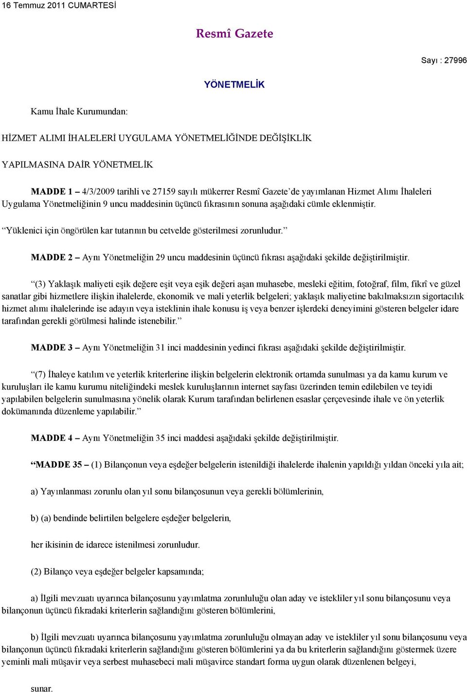 Yüklenici için öngörülen kar tutarının bu cetvelde gösterilmesi zorunludur. MADDE 2 Aynı Yönetmeliğin 29 uncu maddesinin üçüncü fıkrası aşağıdaki şekilde değiştirilmiştir.