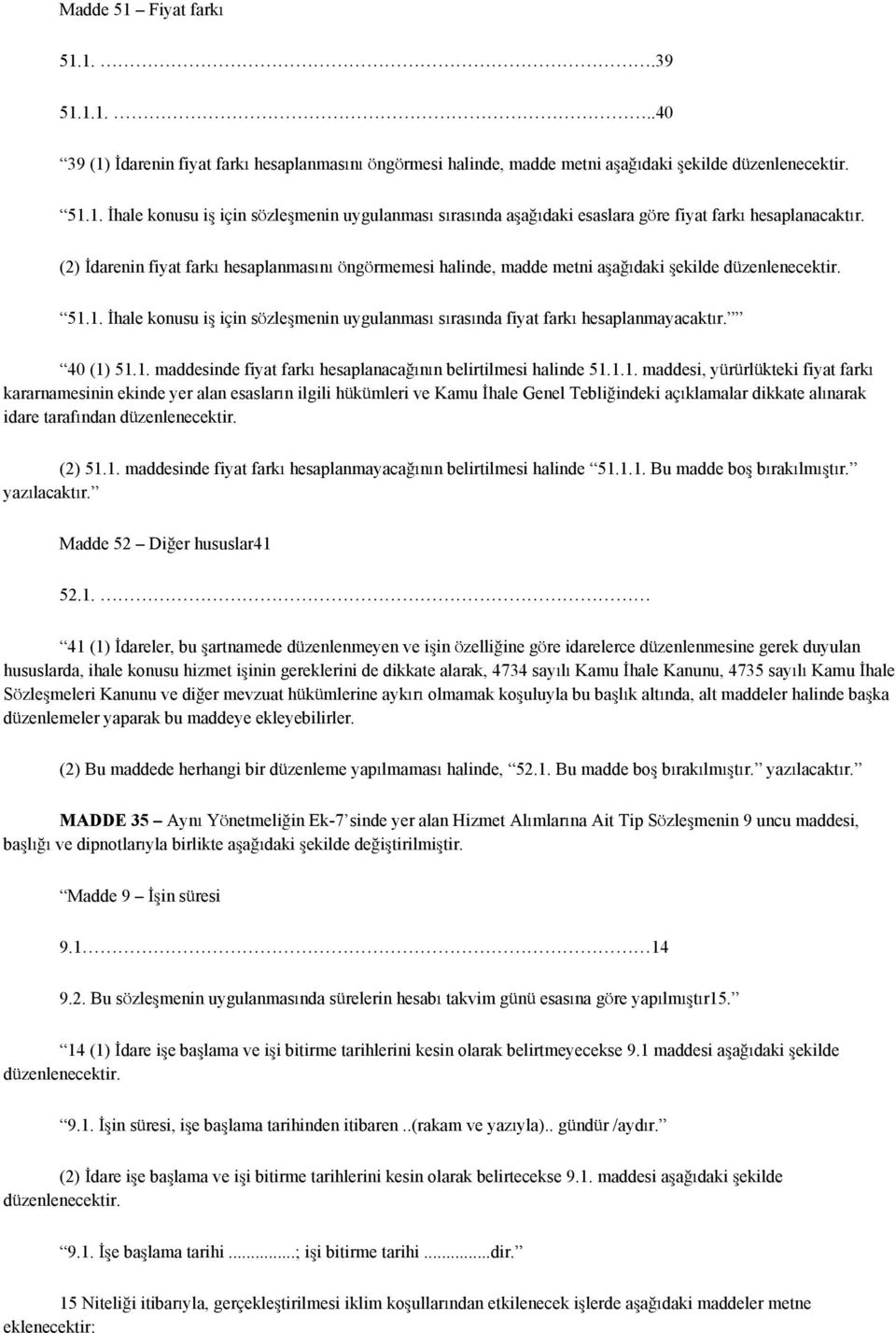 40 (1) 51.1. maddesinde fiyat farkı hesaplanacağının belirtilmesi halinde 51.1.1. maddesi, yürürlükteki fiyat farkı kararnamesinin ekinde yer alan esasların ilgili hükümleri ve Kamu İhale Genel Tebliğindeki açıklamalar dikkate alınarak idare tarafından düzenlenecektir.