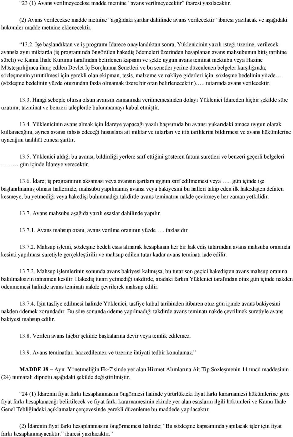 onaylandıktan sonra, Yüklenicinin yazılı isteği üzerine, verilecek avansla aynı miktarda (iş programında öngörülen hakediş ödemeleri üzerinden hesaplanan avans mahsubunun bitiş tarihine süreli) ve