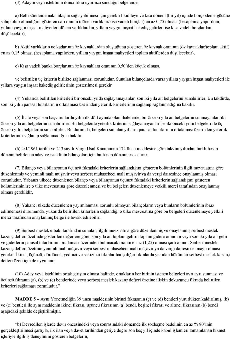 gelirleri ise kısa vadeli borçlardan düşülecektir), b) Aktif varlıkların ne kadarının öz kaynaklardan oluştuğunu gösteren öz kaynak oranının (öz kaynaklar/toplam aktif) en az 0,15 olması (hesaplama