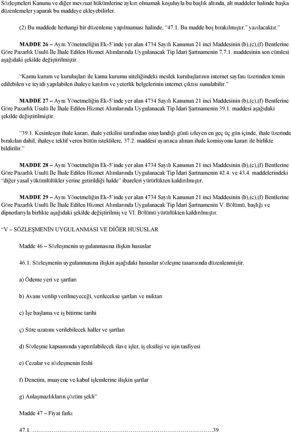 MADDE 26 Aynı Yönetmeliğin Ek-5 inde yer alan 4734 Sayılı Kanunun 21 inci Maddesinin (b),(c),(f) Bentlerine Göre Pazarlık Usulü İle İhale Edilen Hizmet Alımlarında Uygulanacak Tip İdari Şartnamenin 7.