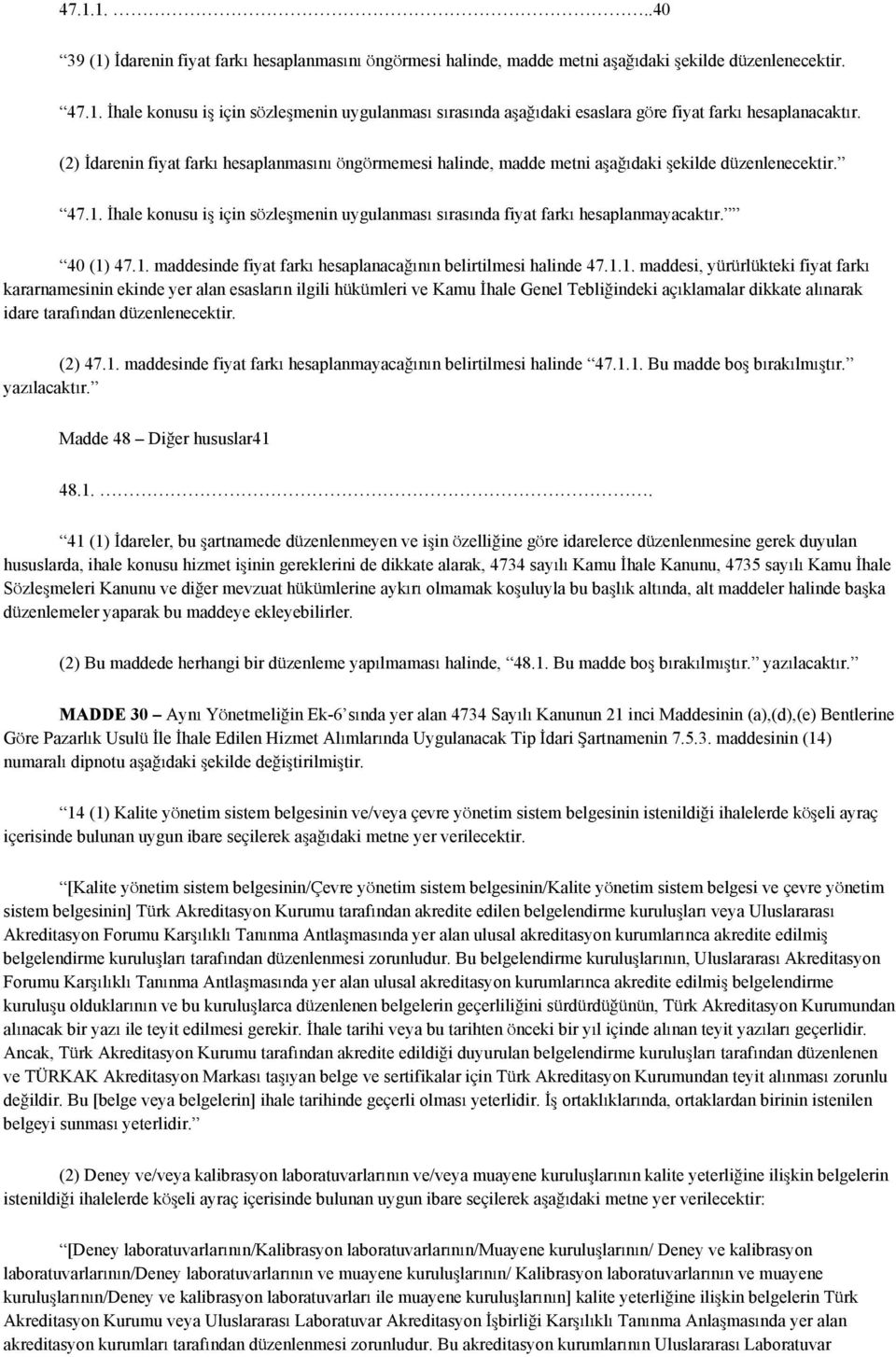 40 (1) 47.1. maddesinde fiyat farkı hesaplanacağının belirtilmesi halinde 47.1.1. maddesi, yürürlükteki fiyat farkı kararnamesinin ekinde yer alan esasların ilgili hükümleri ve Kamu İhale Genel Tebliğindeki açıklamalar dikkate alınarak idare tarafından düzenlenecektir.