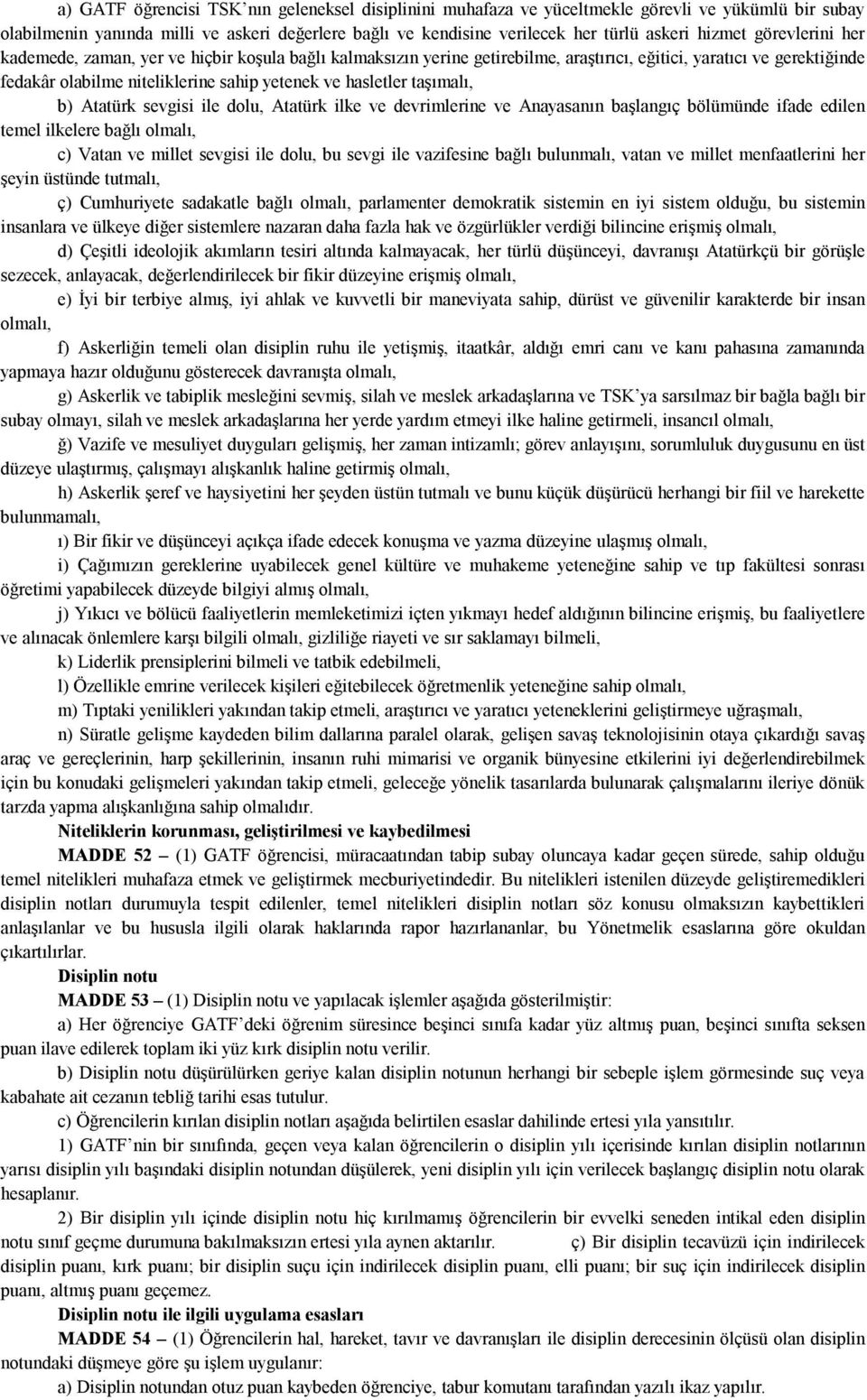 hasletler taşımalı, b) Atatürk sevgisi ile dolu, Atatürk ilke ve devrimlerine ve Anayasanın başlangıç bölümünde ifade edilen temel ilkelere bağlı olmalı, c) Vatan ve millet sevgisi ile dolu, bu sevgi