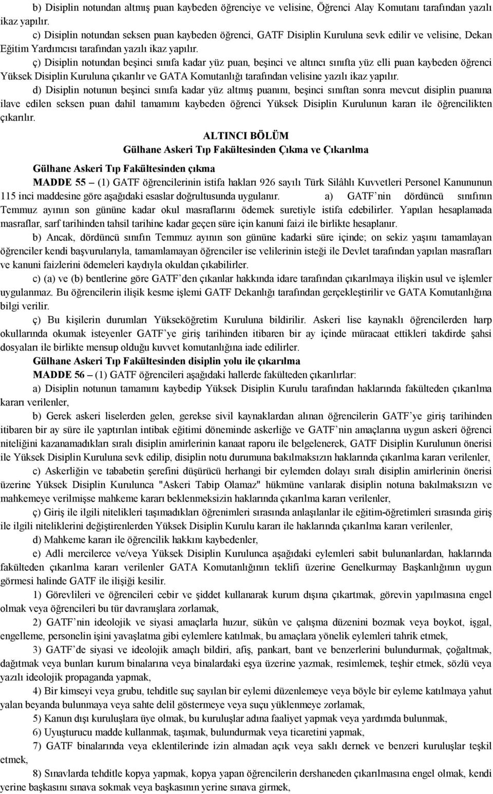 ç) Disiplin notundan beşinci sınıfa kadar yüz puan, beşinci ve altıncı sınıfta yüz elli puan kaybeden öğrenci Yüksek Disiplin Kuruluna çıkarılır ve GATA Komutanlığı tarafından velisine yazılı ikaz