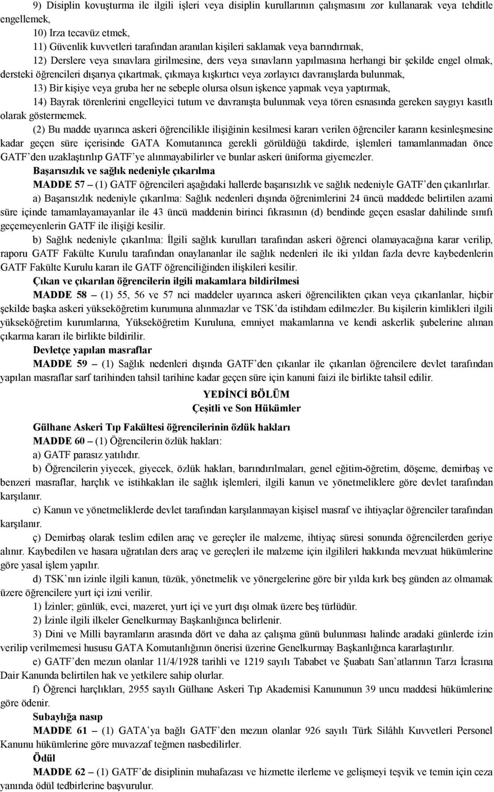 zorlayıcı davranışlarda bulunmak, 13) Bir kişiye veya gruba her ne sebeple olursa olsun işkence yapmak veya yaptırmak, 14) Bayrak törenlerini engelleyici tutum ve davranışta bulunmak veya tören