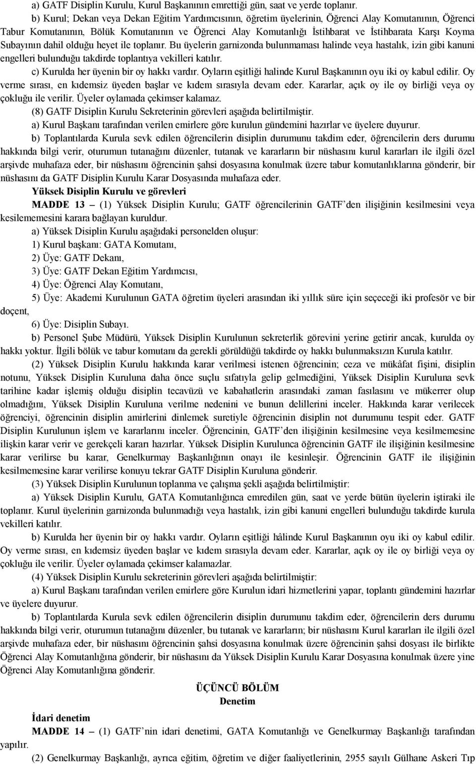 Koyma Subayının dahil olduğu heyet ile toplanır. Bu üyelerin garnizonda bulunmaması halinde veya hastalık, izin gibi kanuni engelleri bulunduğu takdirde toplantıya vekilleri katılır.