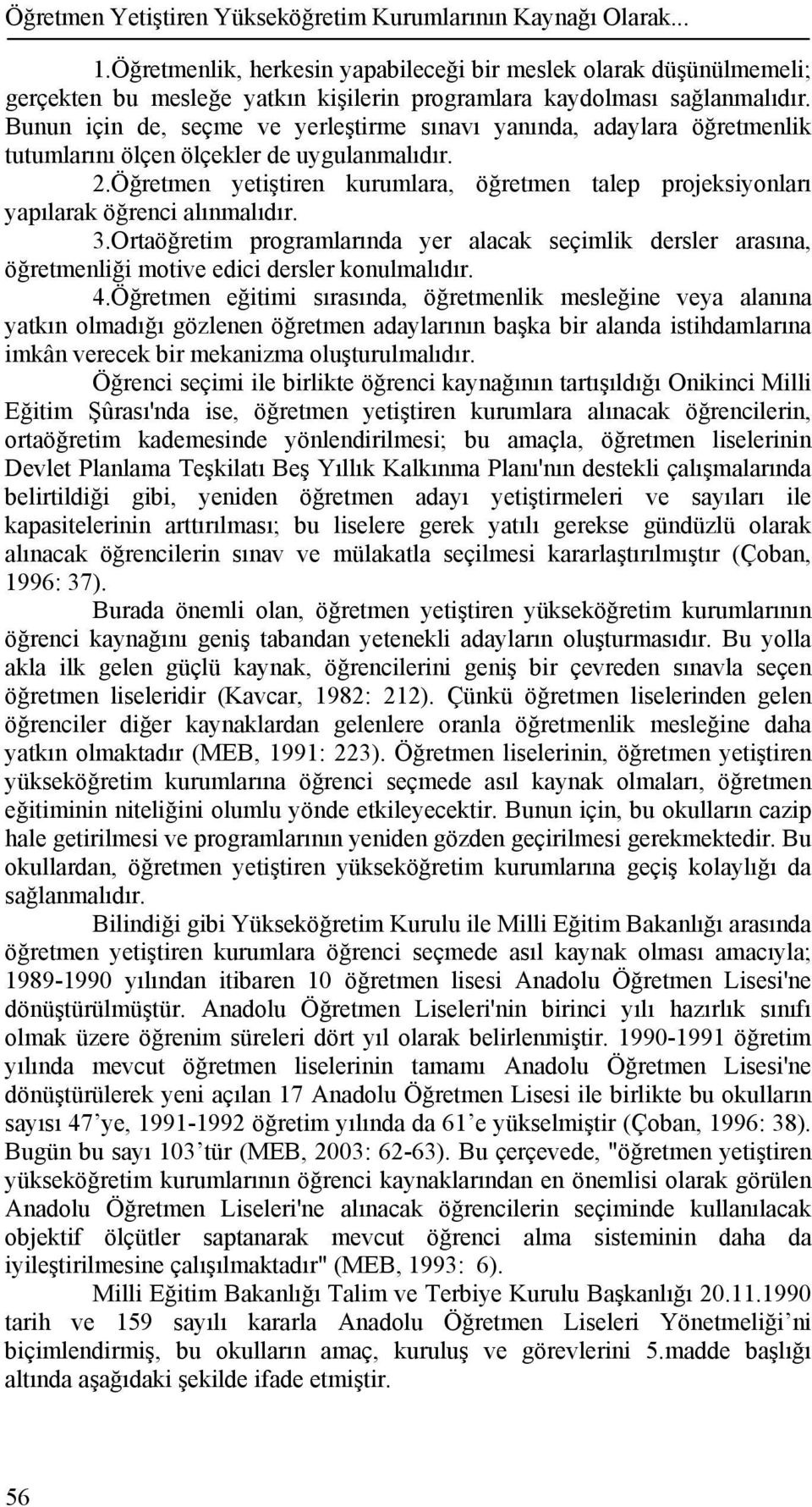 Bunun için de, seçme ve yerleştirme sınavı yanında, adaylara öğretmenlik tutumlarını ölçen ölçekler de uygulanmalıdır.