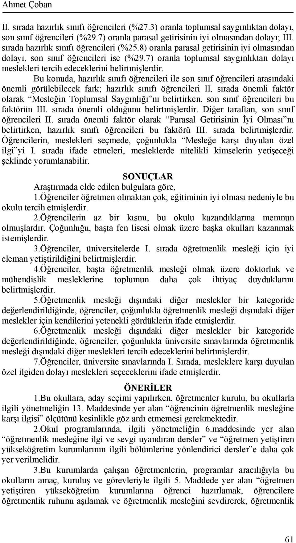 ) oranla toplumsal saygınlıktan dolayı meslekleri tercih edeceklerini belirtmişlerdir.