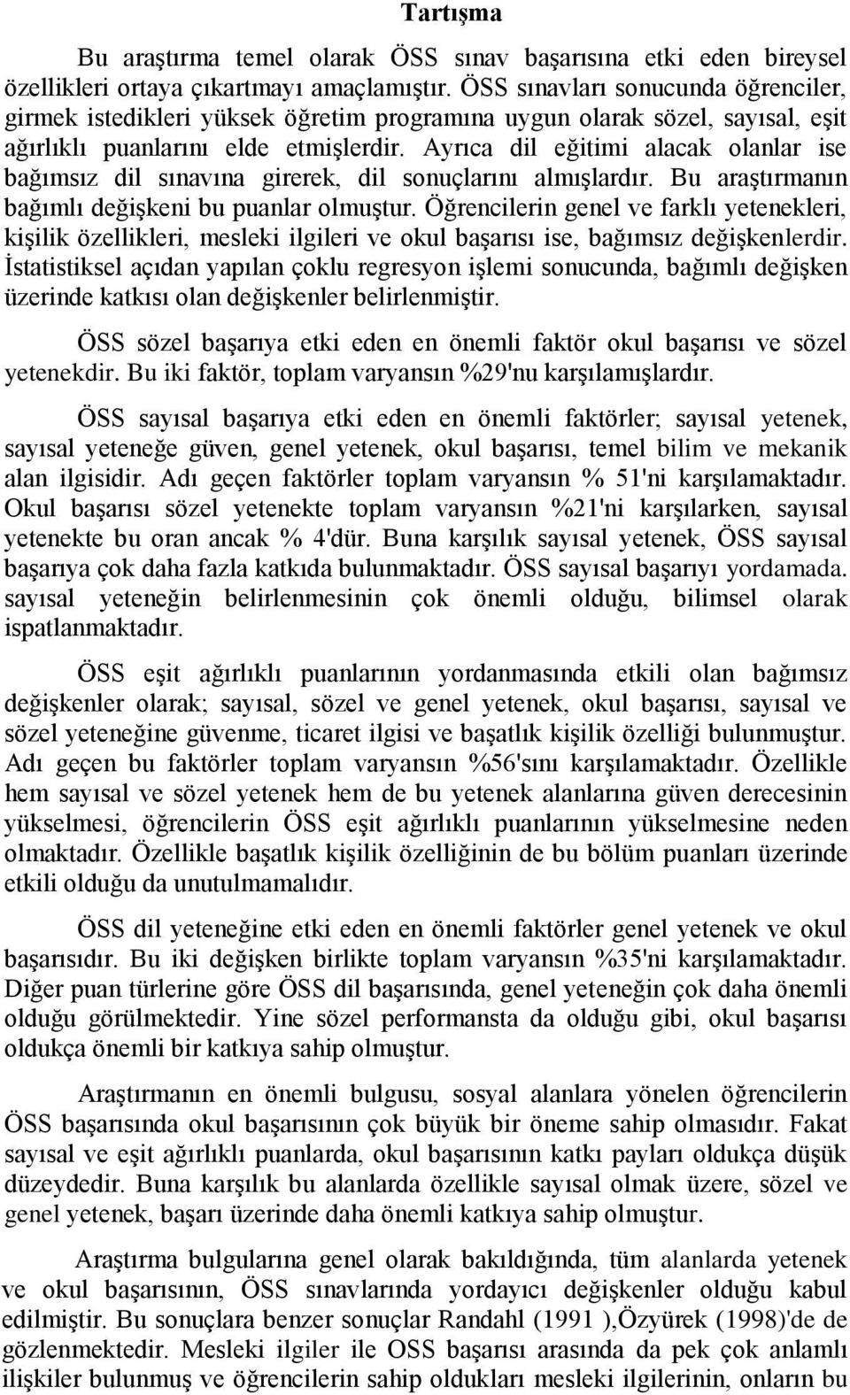 Ayrıca dil eğitimi alacak olanlar ise bağımsız dil sınavına girerek, dil sonuçlarını almışlardır. Bu araştırmanın bağımlı değişkeni bu puanlar olmuştur.