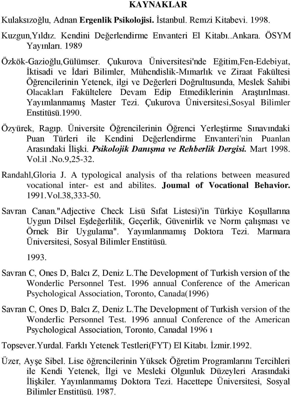 Fakültelere Devam Edip Etmediklerinin Araştırılması. Yayımlanmamış Master Tezi. Çukurova Üniversitesi,Sosyal Bilimler Enstitüsü.1990. Özyürek, Ragıp.