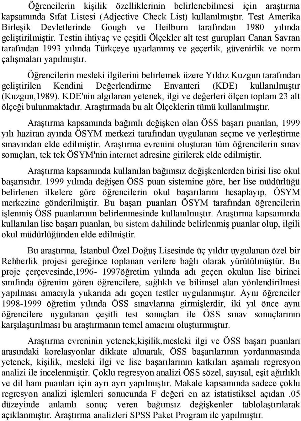 Testin ihtiyaç ve çeşitli Ölçekler alt test gurupları Canan Savran tarafından 1993 yılında Türkçeye uyarlanmış ve geçerlik, güvenirlik ve norm çalışmaları yapılmıştır.