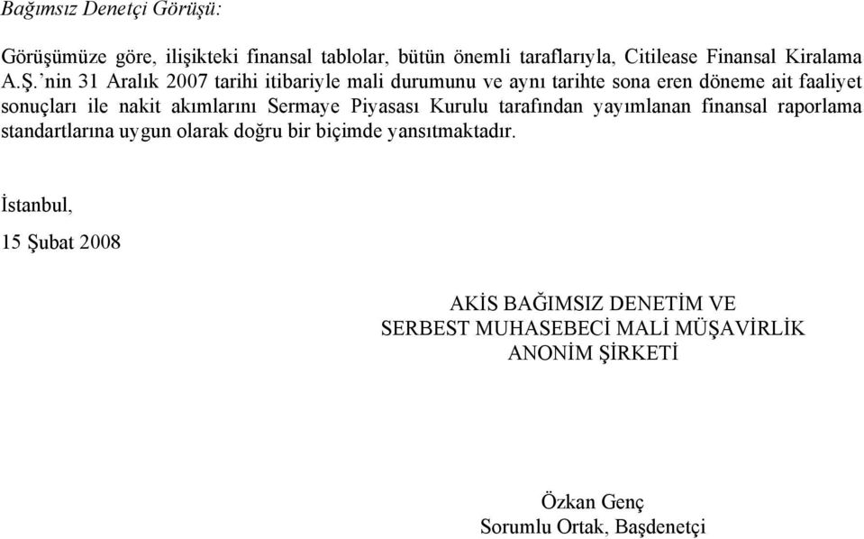 Sermaye Piyasası Kurulu tarafından yayımlanan finansal raporlama standartlarına uygun olarak doğru bir biçimde yansıtmaktadır.