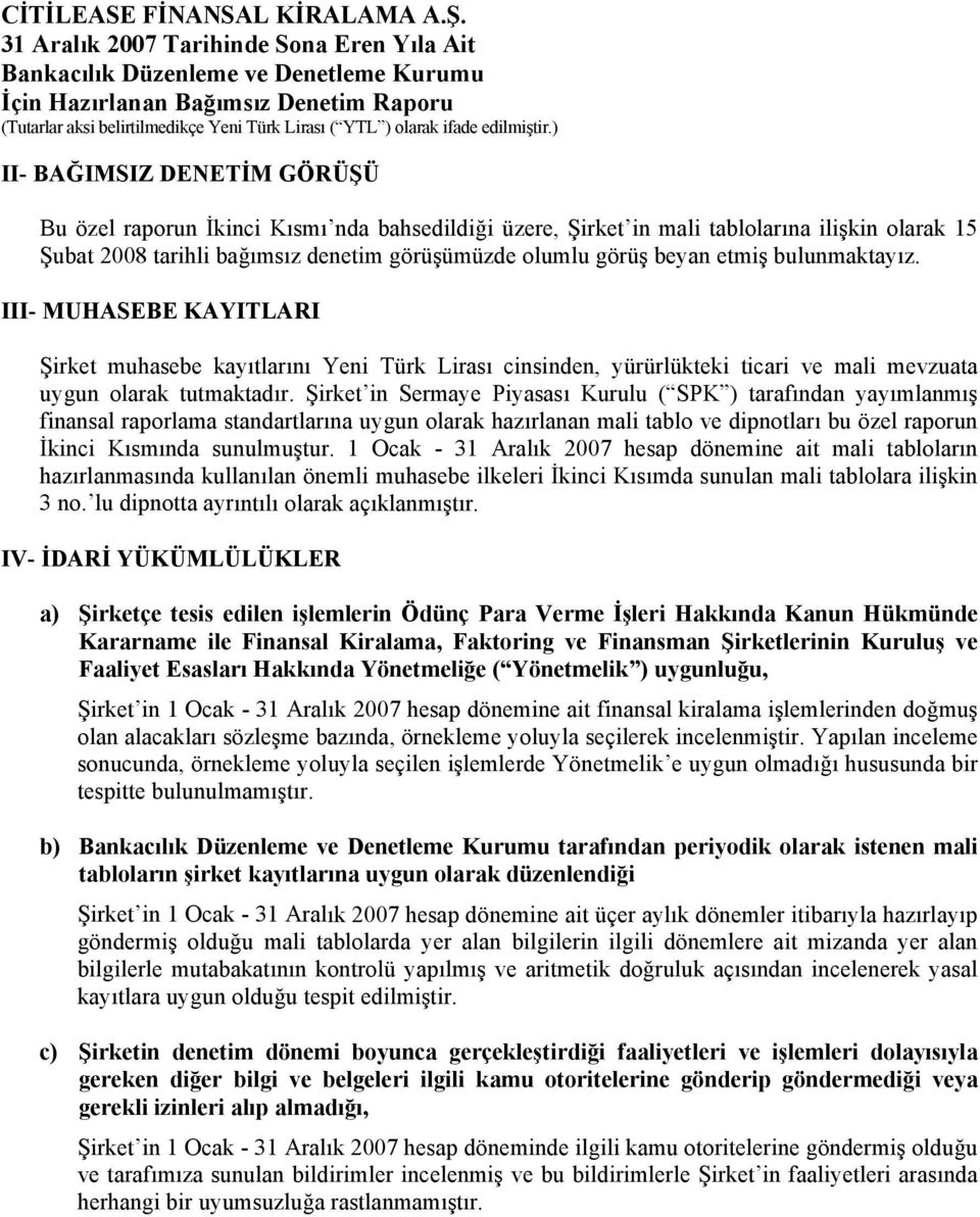 olarak 15 Şubat 2008 tarihli bağımsız denetim görüşümüzde olumlu görüş beyan etmiş bulunmaktayız.