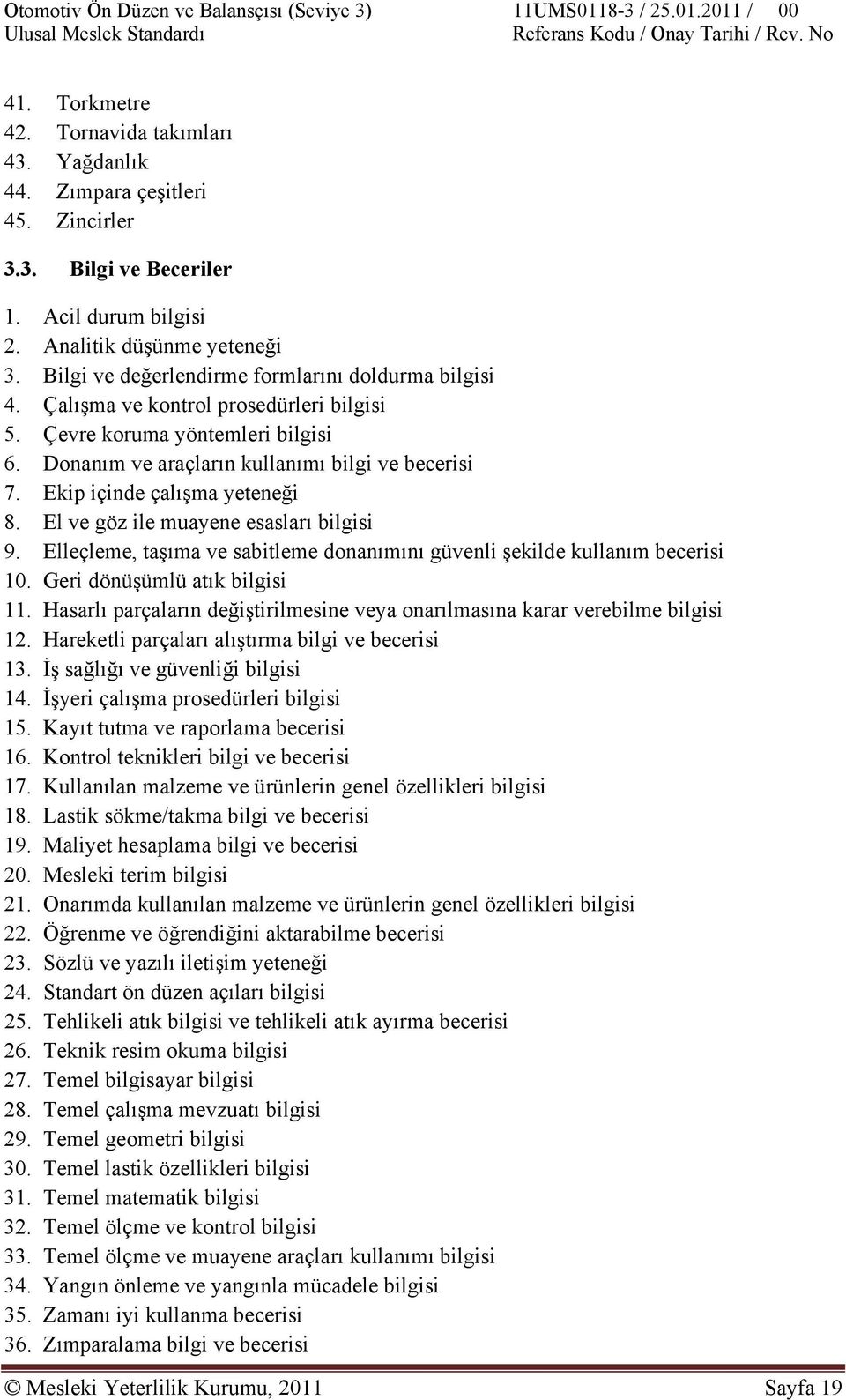 Ekip içinde çalışma yeteneği 8. El ve göz ile muayene esasları bilgisi 9. Elleçleme, taşıma ve sabitleme donanımını güvenli şekilde kullanım becerisi 10. Geri dönüşümlü atık bilgisi 11.