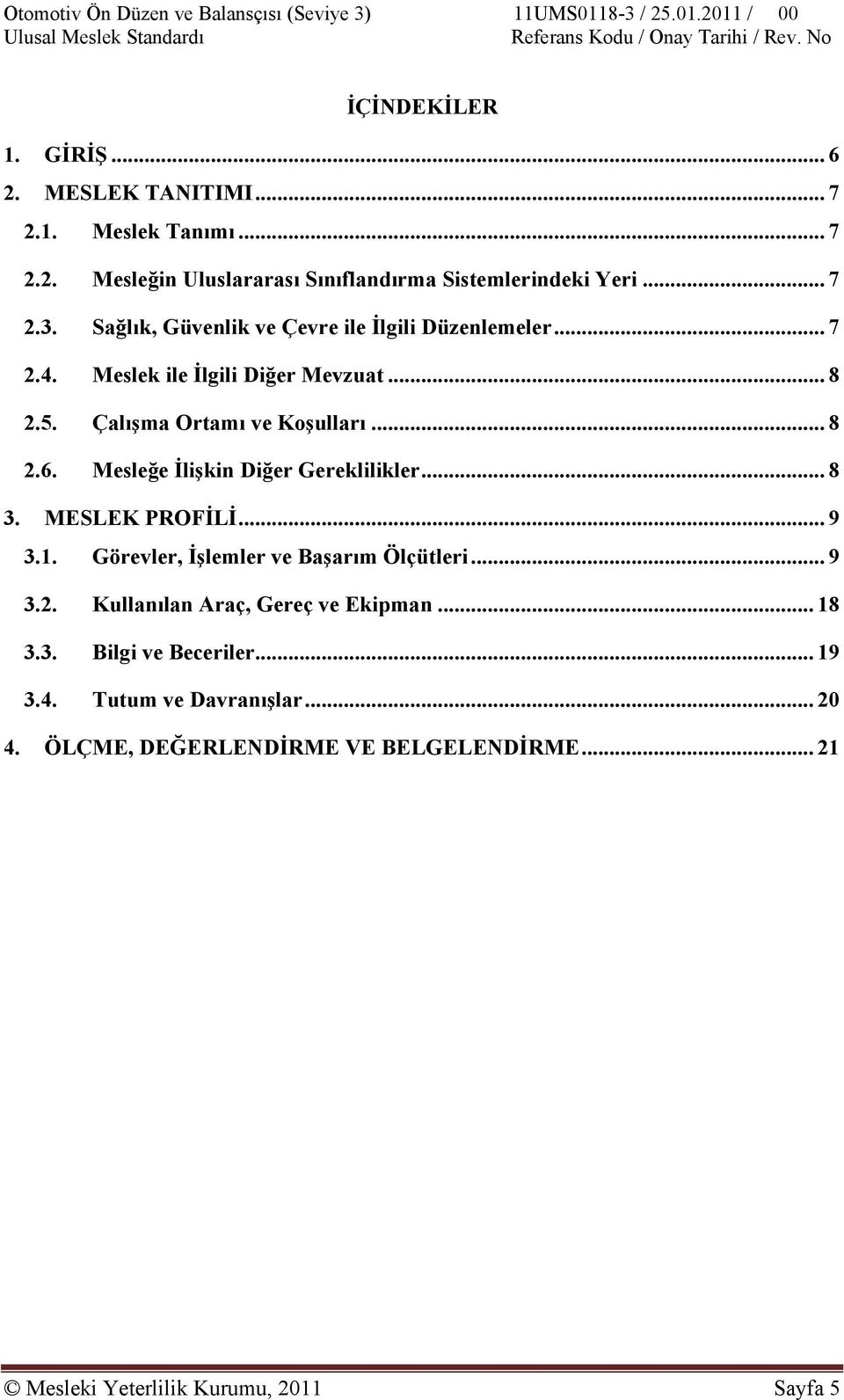 Mesleğe İlişkin Diğer Gereklilikler... 8 3. MESLEK PROFİLİ... 9 3.1. Görevler, İşlemler ve Başarım Ölçütleri... 9 3.2.