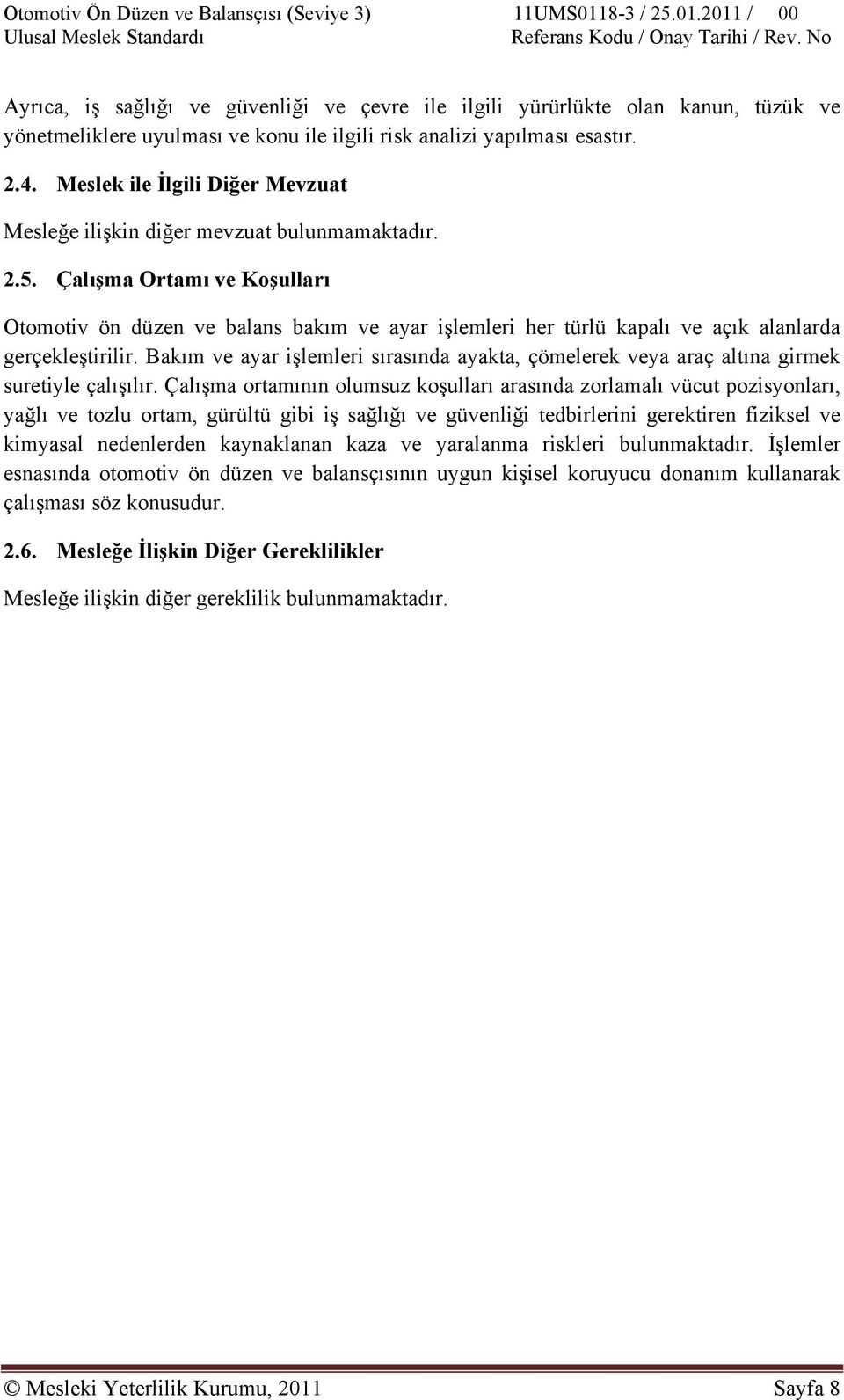 Çalışma Ortamı ve Koşulları Otomotiv ön düzen ve balans bakım ve ayar işlemleri her türlü kapalı ve açık alanlarda gerçekleştirilir.