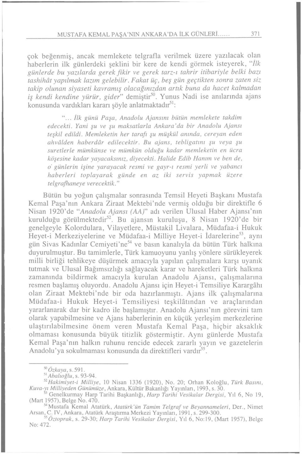 Fakat üç, beş gün geçtikten sonra zaten siz takip olunan siyaseti kavramış olacağınızdan artık buna da hacet kalmadan iş kendi kendine yürür, gider" demiştir 50.