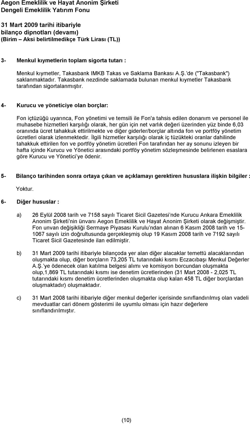 4- Kurucu ve yöneticiye olan borçlar: Fon içtüzüğü uyarınca, Fon yönetimi ve temsili ile Fon'a tahsis edilen donanım ve personel ile muhasebe hizmetleri karşılığı olarak, her gün için net varlık