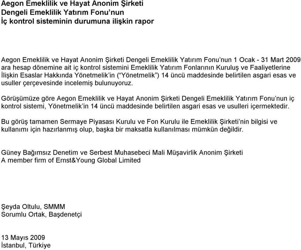 Görüşümüze göre Aegon Emeklilik ve Hayat Anonim Şirketi nun iç kontrol sistemi, Yönetmelik in 14 üncü maddesinde belirtilen asgari esas ve usulleri içermektedir.