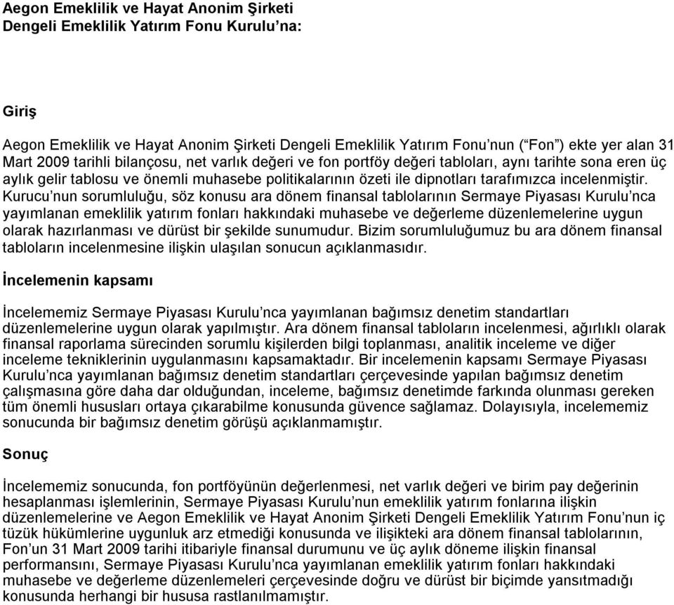 Kurucu nun sorumluluğu, söz konusu ara dönem finansal tablolarının Sermaye Piyasası Kurulu nca yayımlanan emeklilik yatırım fonları hakkındaki muhasebe ve değerleme düzenlemelerine uygun olarak