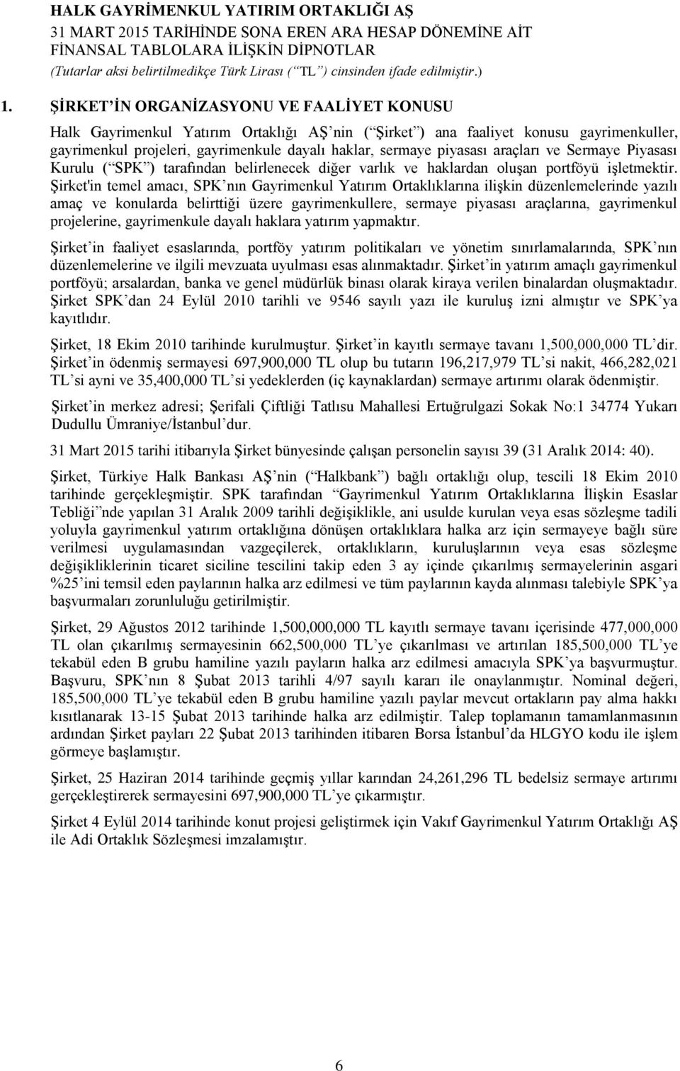 Şirket'in temel amacı, SPK nın Gayrimenkul Yatırım Ortaklıklarına ilişkin düzenlemelerinde yazılı amaç ve konularda belirttiği üzere gayrimenkullere, sermaye piyasası araçlarına, gayrimenkul