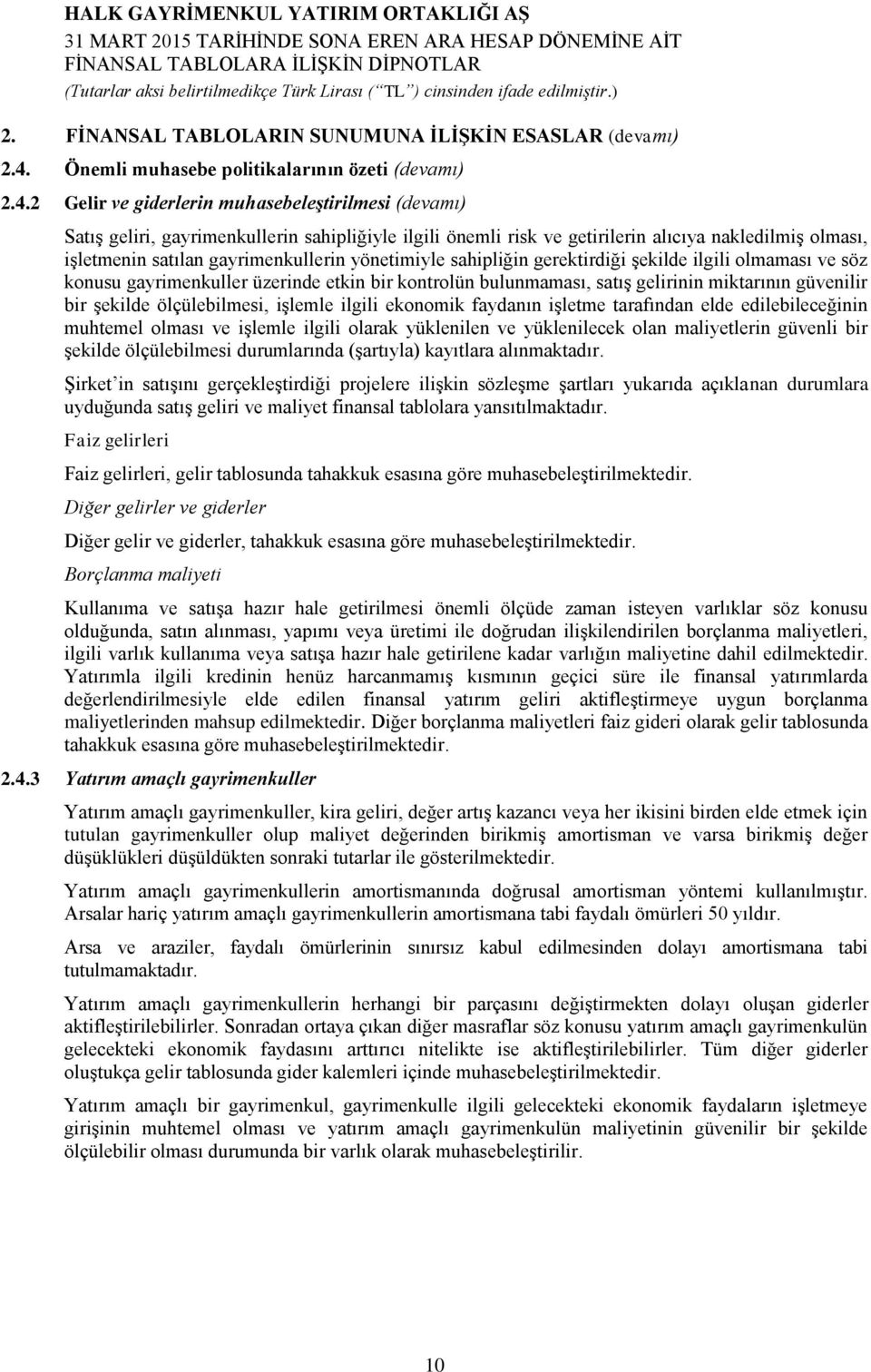 2 Gelir ve giderlerin muhasebeleştirilmesi (devamı) Satış geliri, gayrimenkullerin sahipliğiyle ilgili önemli risk ve getirilerin alıcıya nakledilmiş olması, işletmenin satılan gayrimenkullerin