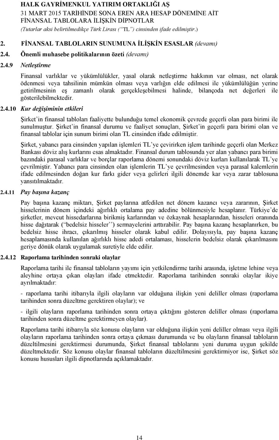 9 Netleştirme Finansal varlıklar ve yükümlülükler, yasal olarak netleştirme hakkının var olması, net olarak ödenmesi veya tahsilinin mümkün olması veya varlığın elde edilmesi ile yükümlülüğün yerine