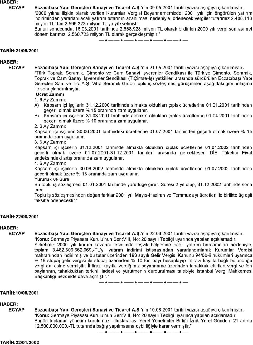 488.118 milyon TL dan 2.596.323 milyon TL ya yükselmiģtir. Bunun sonucunda, 16.03.2001 tarihinde 2.668.928 milyon TL olarak bildirilen 2000 yılı vergi sonrası net dönem karımız, 2.560.