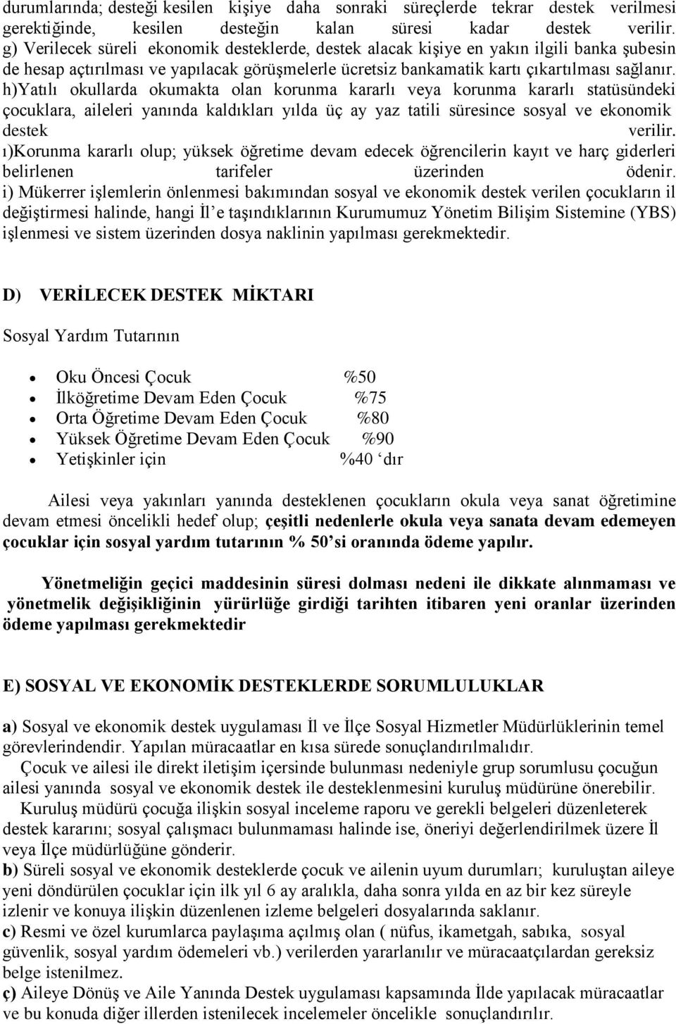 h)yatılı okullarda okumakta olan korunma kararlı veya korunma kararlı statüsündeki çocuklara, aileleri yanında kaldıkları yılda üç ay yaz tatili süresince sosyal ve ekonomik destek verilir.