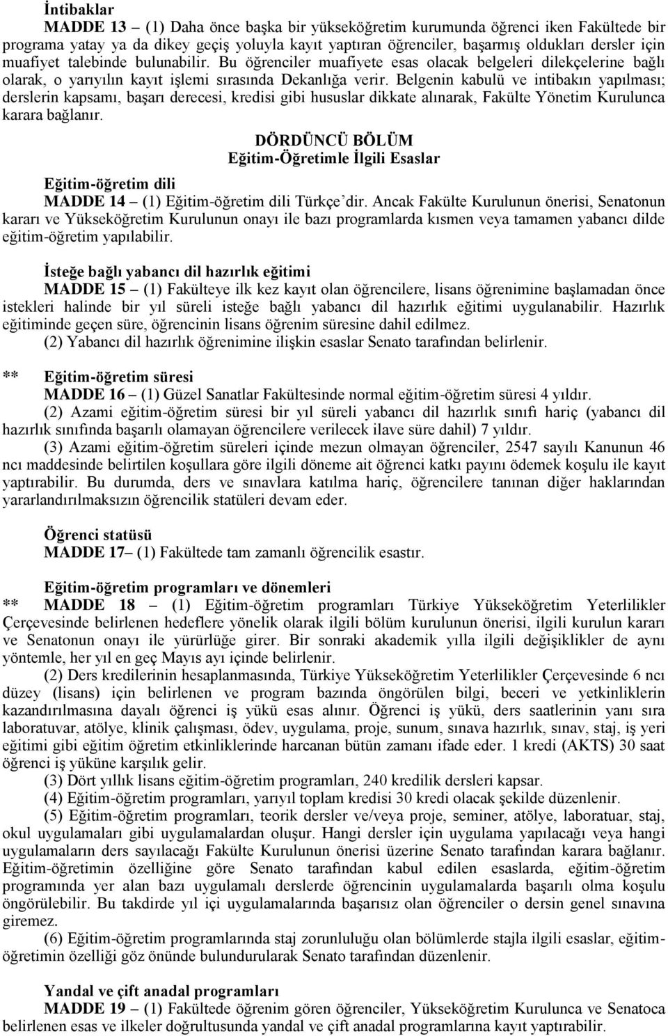 Belgenin kabulü ve intibakın yapılması; derslerin kapsamı, başarı derecesi, kredisi gibi hususlar dikkate alınarak, Fakülte Yönetim Kurulunca karara bağlanır.