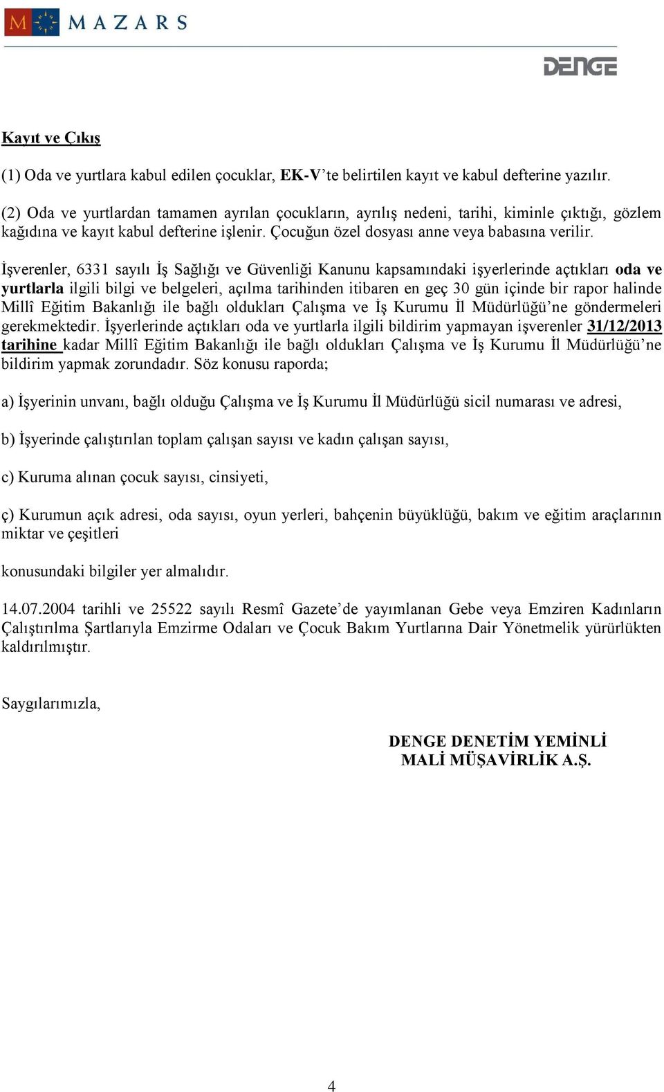 İşverenler, 6331 sayılı İş Sağlığı ve Güvenliği Kanunu kapsamındaki işyerlerinde açtıkları oda ve yurtlarla ilgili bilgi ve belgeleri, açılma tarihinden itibaren en geç 30 gün içinde bir rapor