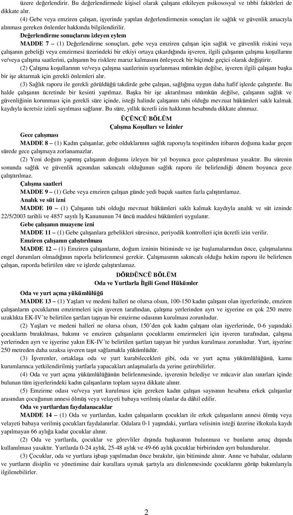 Değerlendirme sonuçlarını izleyen eylem MADDE 7 (1) Değerlendirme sonuçları, gebe veya emziren çalışan için sağlık ve güvenlik riskini veya çalışanın gebeliği veya emzirmesi üzerindeki bir etkiyi