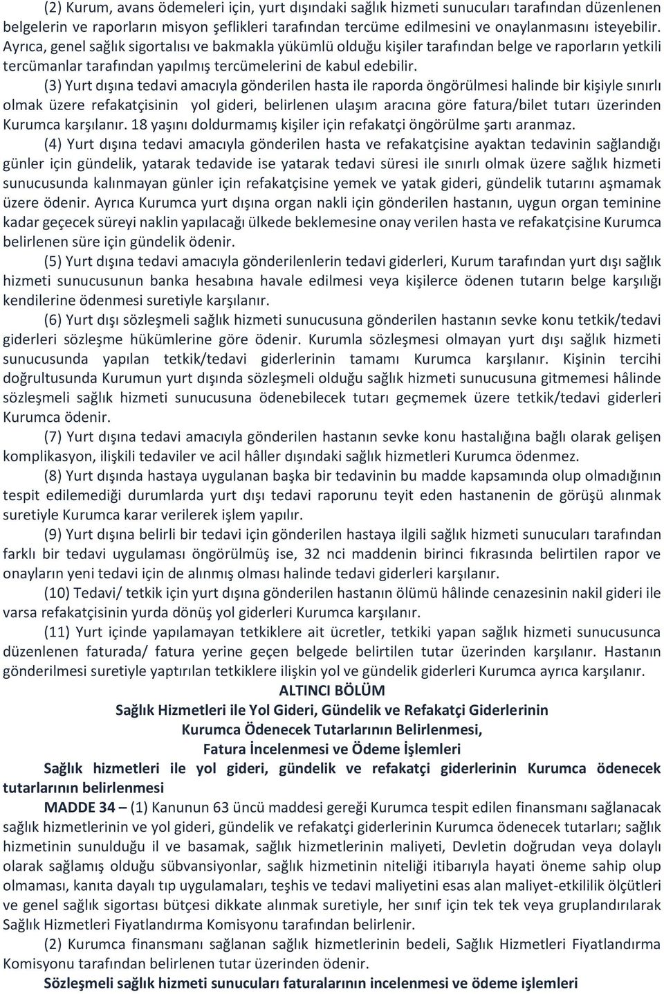 (3) Yurt dışına tedavi amacıyla gönderilen hasta ile raporda öngörülmesi halinde bir kişiyle sınırlı olmak üzere refakatçisinin yol gideri, belirlenen ulaşım aracına göre fatura/bilet tutarı