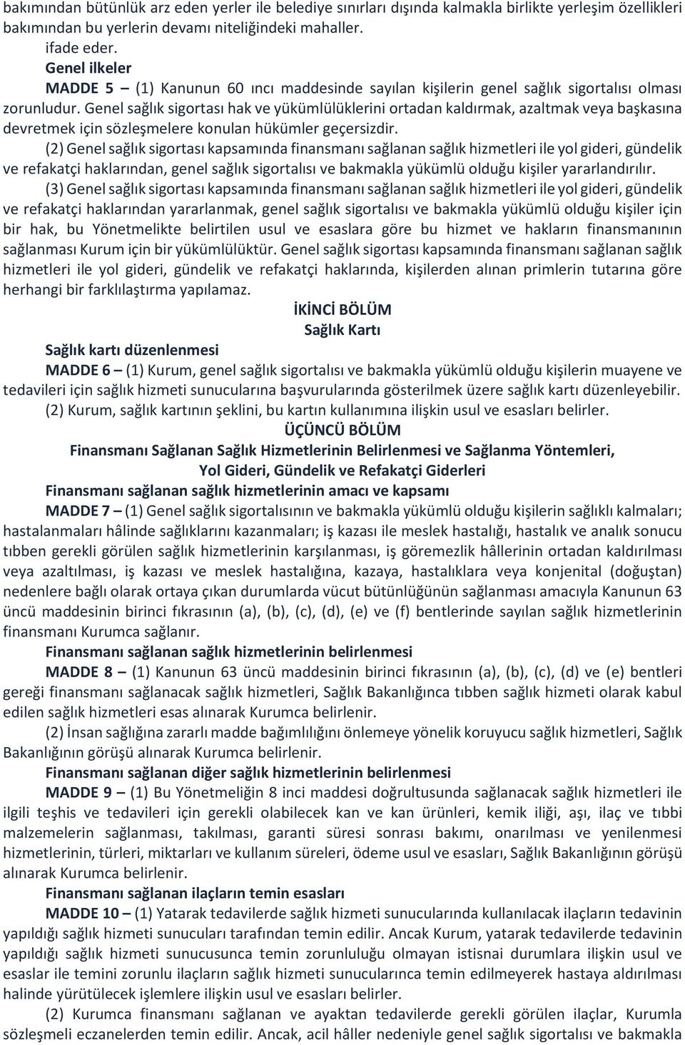 Genel sağlık sigortası hak ve yükümlülüklerini ortadan kaldırmak, azaltmak veya başkasına devretmek için sözleşmelere konulan hükümler geçersizdir.