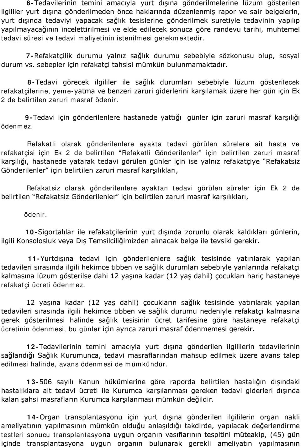 gerekmektedir. 7-Refakatçilik durumu yalnız sağlık durumu sebebiyle sözkonusu olup, sosyal durum vs. sebepler için refakatçi tahsisi mümkün bulunmamaktadır.