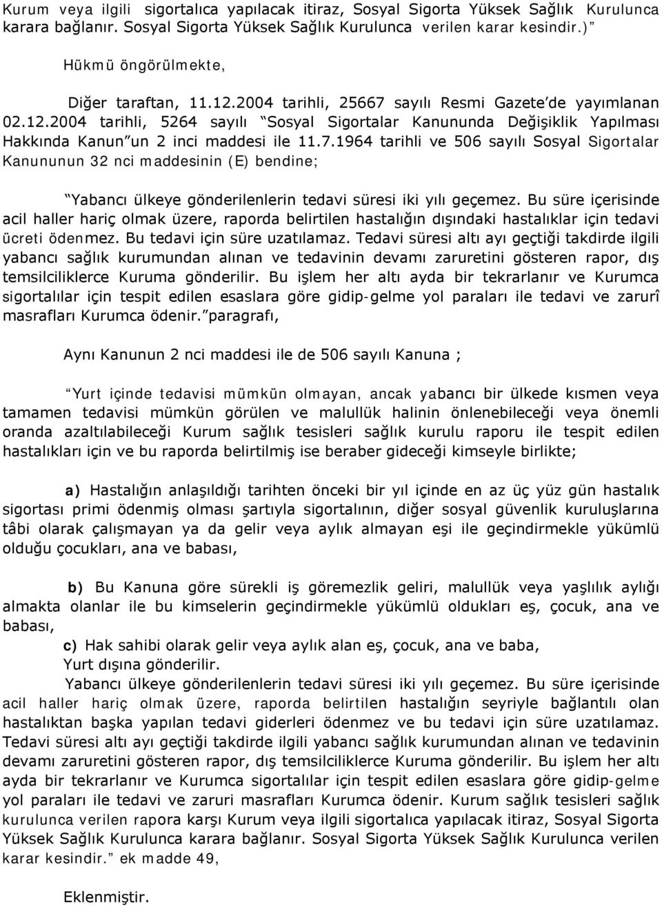 7.1964 tarihli ve 506 sayılı Sosyal Sigortalar Kanununun 32 nci maddesinin (E) bendine; Yabancı ülkeye gönderilenlerin tedavi süresi iki yılı geçemez.