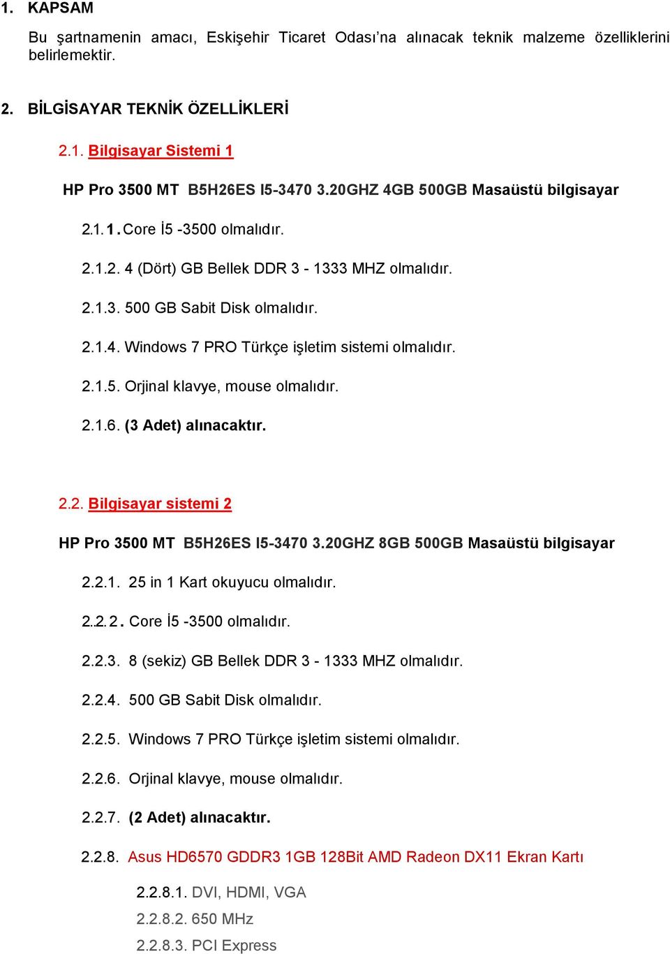 2.1.5. Orjinal klavye, mouse olmalıdır. 2.1.6. (3 Adet) alınacaktır. 2.2. Bilgisayar sistemi 2 HP Pro 3500 MT B5H26ES I5-3470 3.20GHZ 8GB 500GB Masaüstü bilgisayar 2.2.1. 25 in 1 Kart okuyucu olmalıdır.