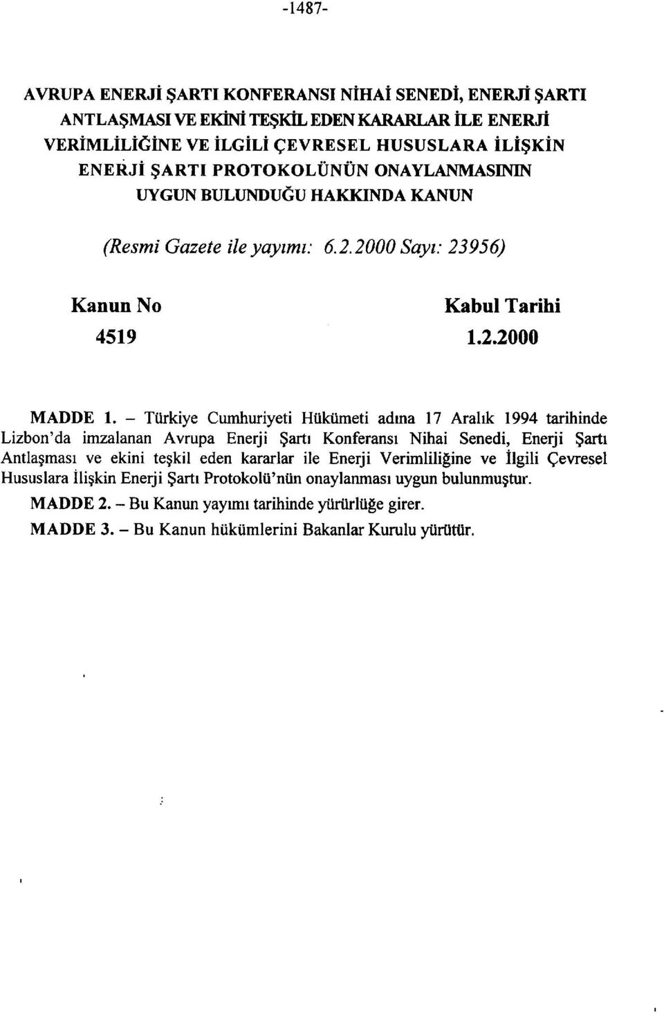 - Türkiye Cumhuriyeti Hükümeti adına 17 Aralık 1994 tarihinde Lizbon'da imzalanan Avrupa Enerji Şartı Konferansı Nihai Senedi, Enerji Şartı Antlaşması ve ekini teşkil eden kararlar ile